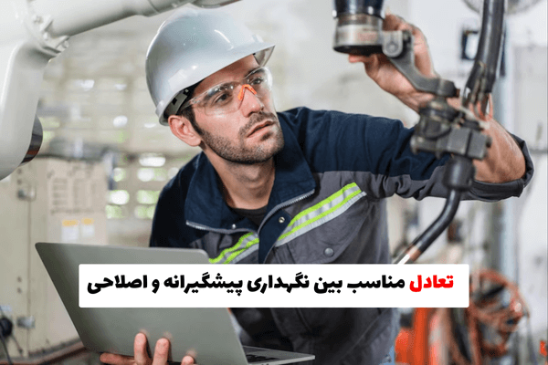 تعادل مناسب بین نگهداری پیشگیرانه و اصلاحی